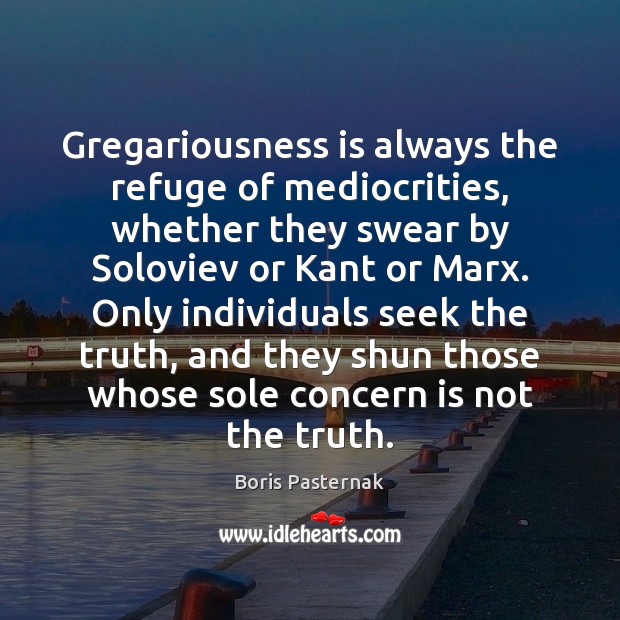 Gregariousness is always the refuge of mediocrities, whether they swear by Soloviev Boris Pasternak Picture Quote
