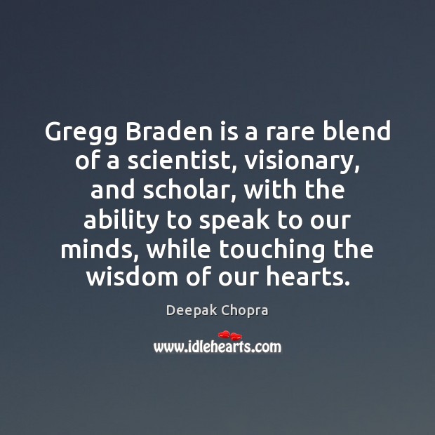 Gregg Braden is a rare blend of a scientist, visionary, and scholar, Deepak Chopra Picture Quote