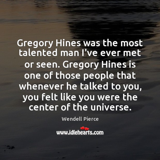 Gregory Hines was the most talented man I’ve ever met or seen. Wendell Pierce Picture Quote