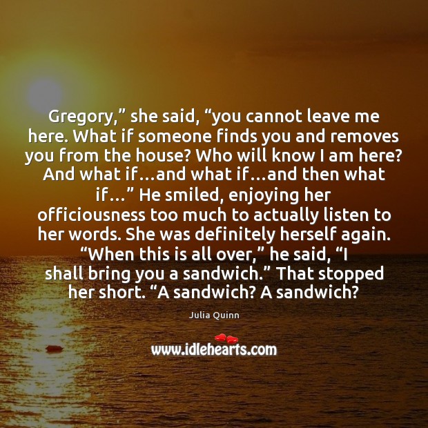 Gregory,” she said, “you cannot leave me here. What if someone finds Julia Quinn Picture Quote