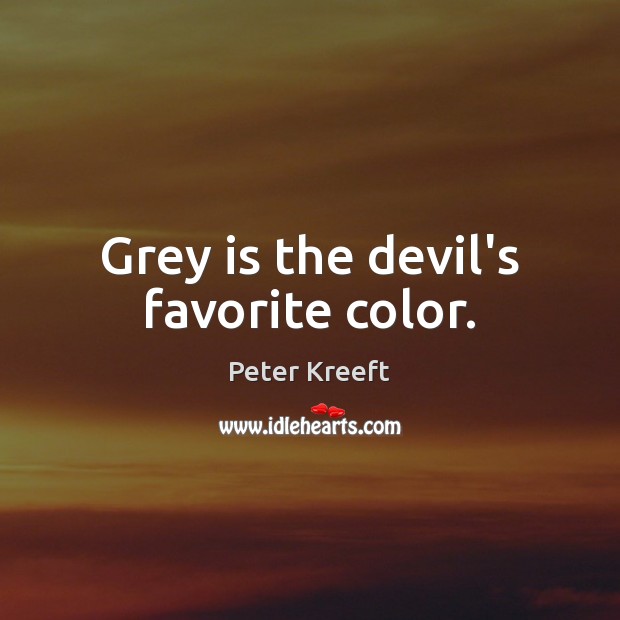 Grey is the devil’s favorite color. Peter Kreeft Picture Quote