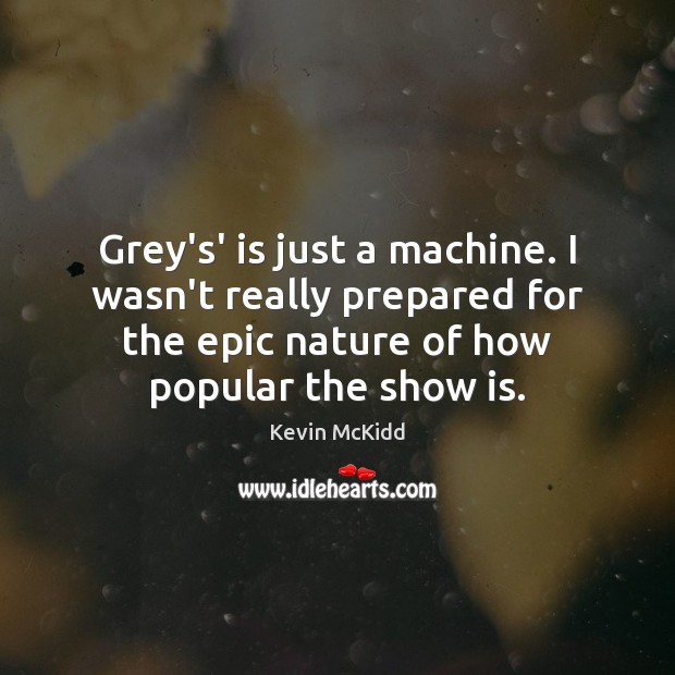 Grey’s’ is just a machine. I wasn’t really prepared for the epic Kevin McKidd Picture Quote
