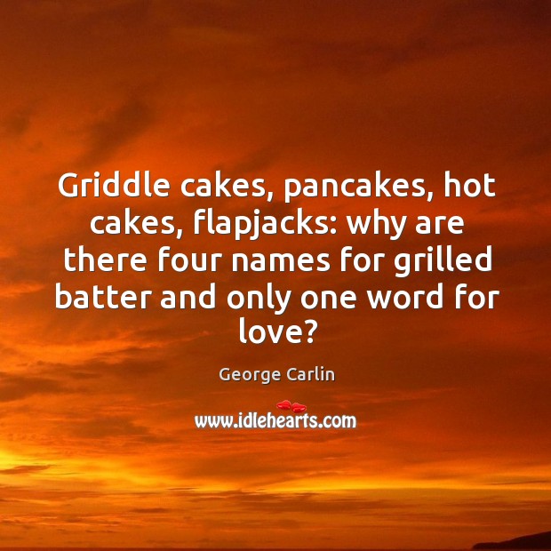 Griddle cakes, pancakes, hot cakes, flapjacks: why are there four names for George Carlin Picture Quote