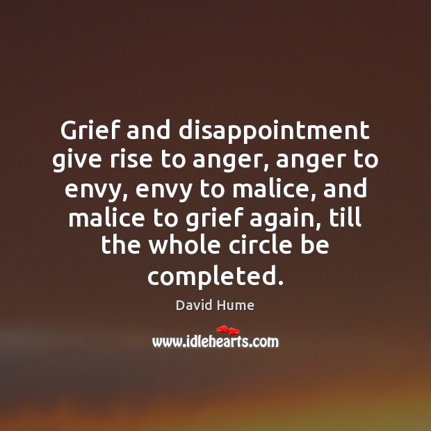 Grief and disappointment give rise to anger, anger to envy, envy to David Hume Picture Quote