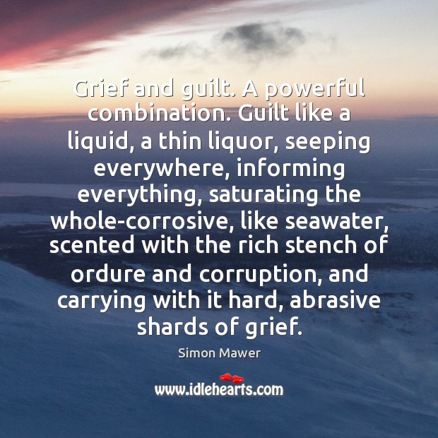 Grief and guilt. A powerful combination. Guilt like a liquid, a thin Guilt Quotes Image