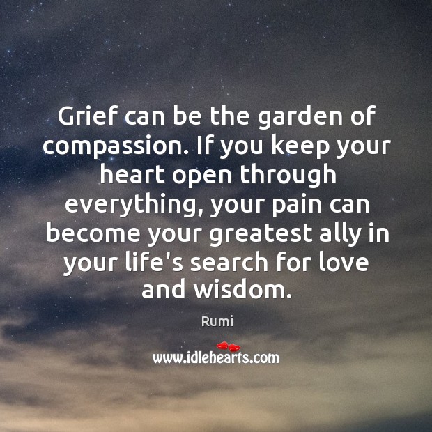 Grief can be the garden of compassion. If you keep your heart Image