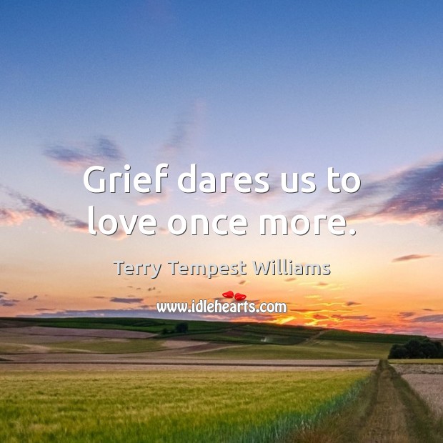 Grief dares us to love once more. Terry Tempest Williams Picture Quote