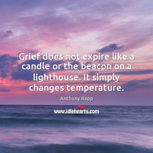 Grief does not expire like a candle or the beacon on a Image