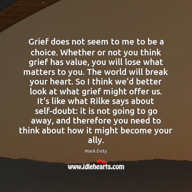 Grief does not seem to me to be a choice. Whether or Mark Doty Picture Quote