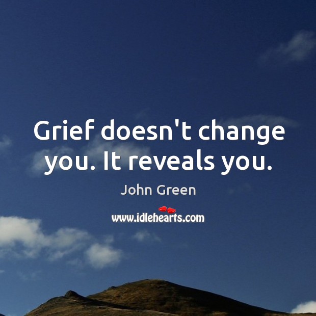 Grief doesn’t change you. It reveals you. John Green Picture Quote