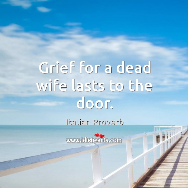 Grief for a dead wife lasts to the door. Italian Proverbs Image