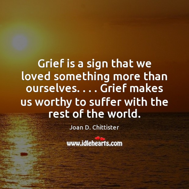 Grief is a sign that we loved something more than ourselves. . . . Grief Image