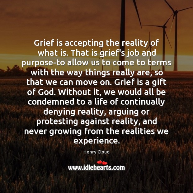 Grief is accepting the reality of what is. That is grief’s job Image