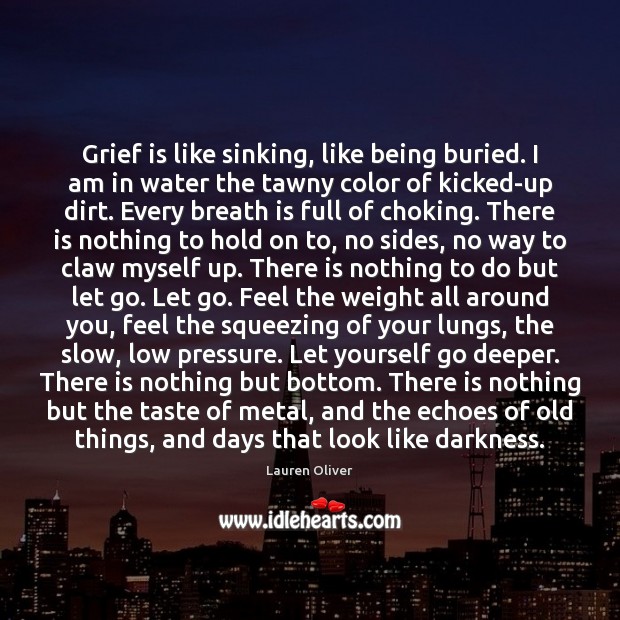 Grief is like sinking, like being buried. I am in water the Lauren Oliver Picture Quote