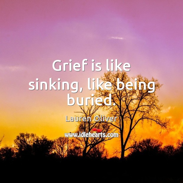 Grief is like sinking, like being buried. Lauren Oliver Picture Quote