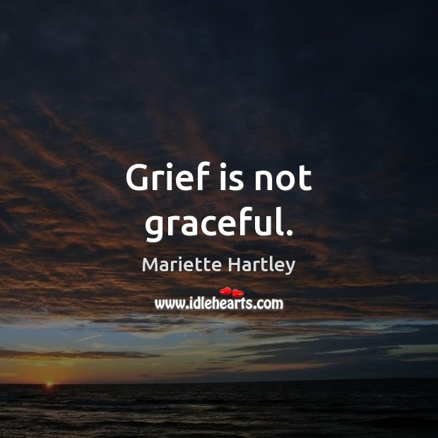Grief is not graceful. Image