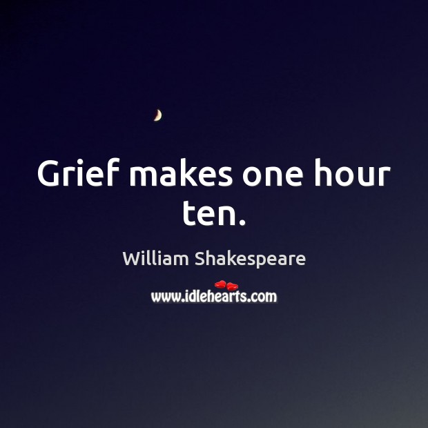 Grief makes one hour ten. Image