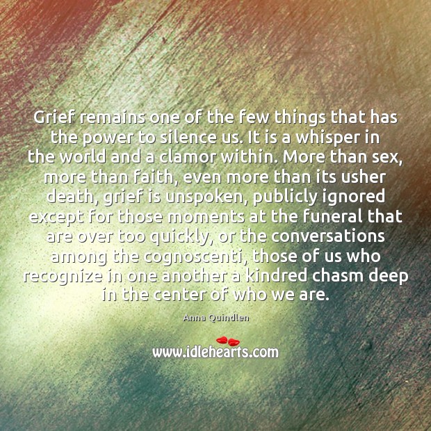 Grief remains one of the few things that has the power to Anna Quindlen Picture Quote