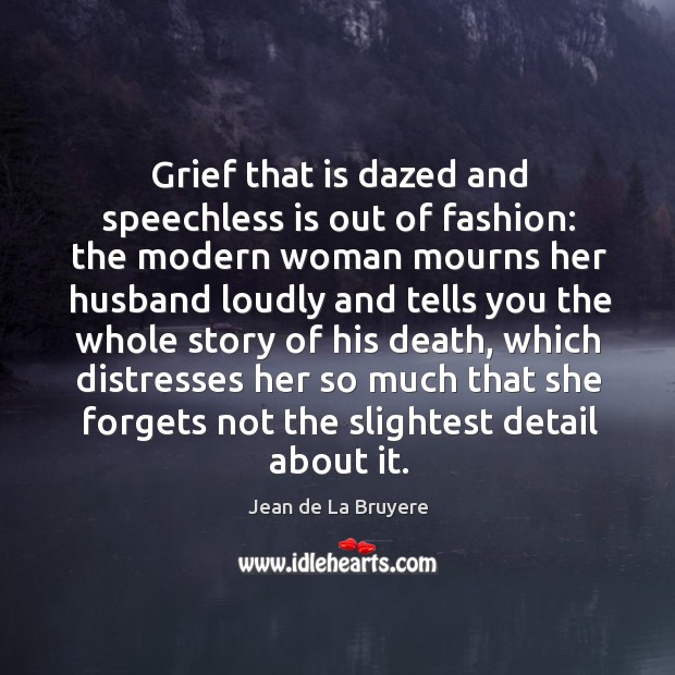 Grief that is dazed and speechless is out of fashion: the modern woman mourns her Image