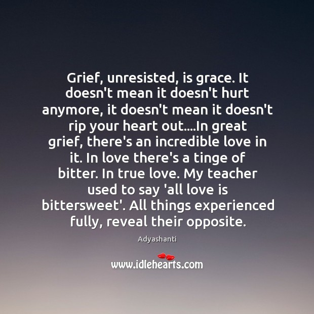 Grief, unresisted, is grace. It doesn’t mean it doesn’t hurt anymore, it Adyashanti Picture Quote