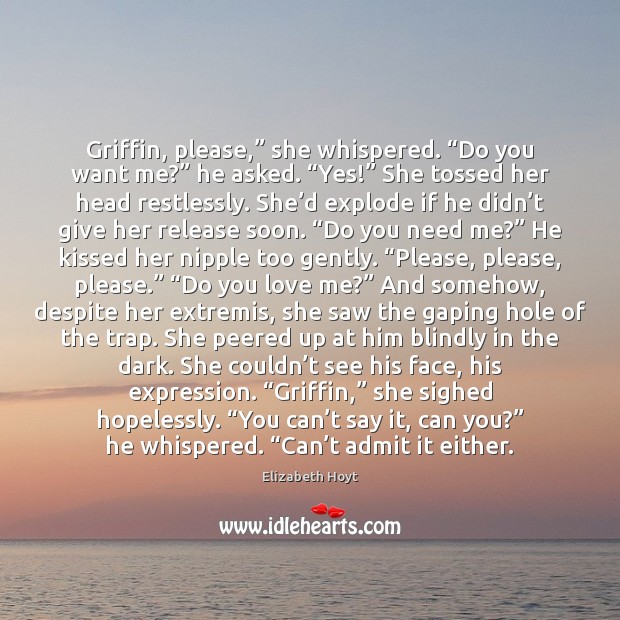 Griffin, please,” she whispered. “Do you want me?” he asked. “Yes!” She Love Me Quotes Image