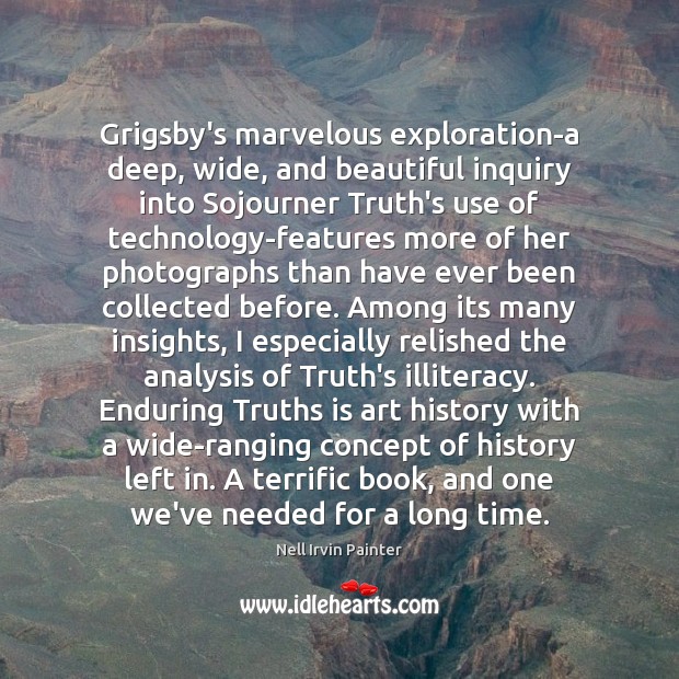 Grigsby’s marvelous exploration-a deep, wide, and beautiful inquiry into Sojourner Truth’s use Nell Irvin Painter Picture Quote