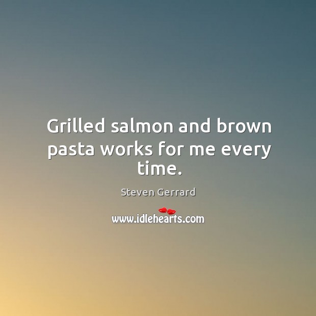 Grilled salmon and brown pasta works for me every time. Steven Gerrard Picture Quote