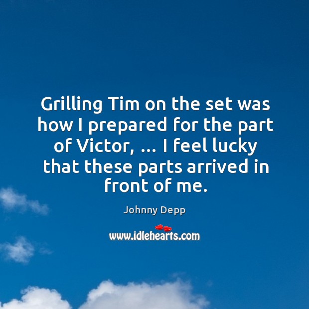 Grilling tim on the set was how I prepared for the part of victor Johnny Depp Picture Quote