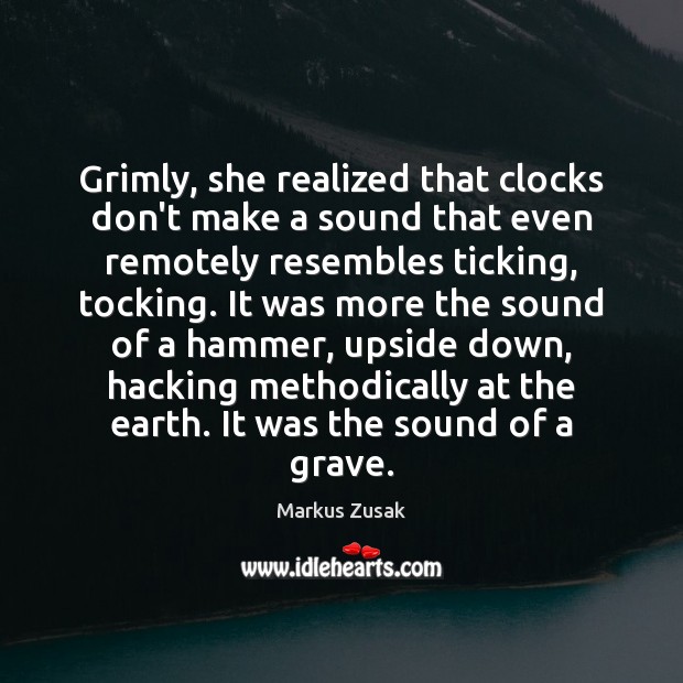 Grimly, she realized that clocks don’t make a sound that even remotely Markus Zusak Picture Quote