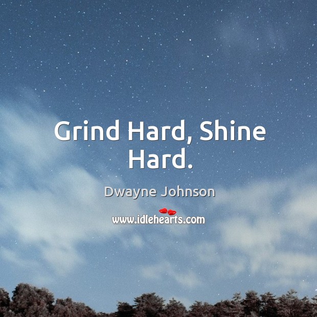 Grind Hard, Shine Hard. Dwayne Johnson Picture Quote