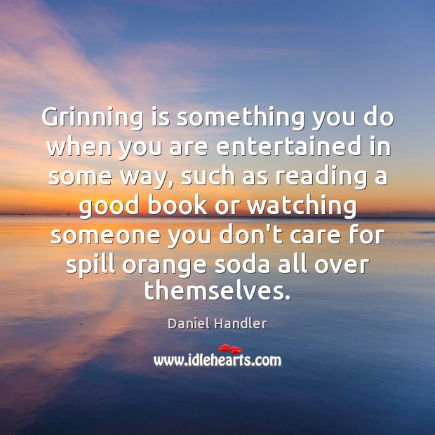 Grinning is something you do when you are entertained in some way, Daniel Handler Picture Quote