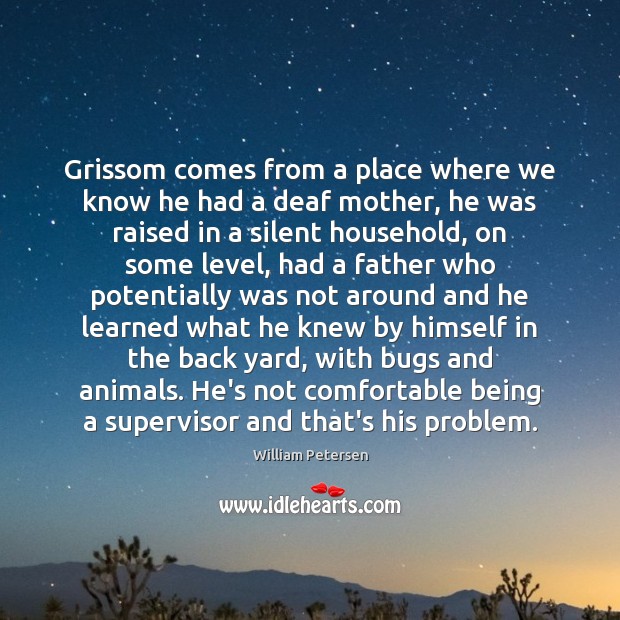 Grissom comes from a place where we know he had a deaf William Petersen Picture Quote