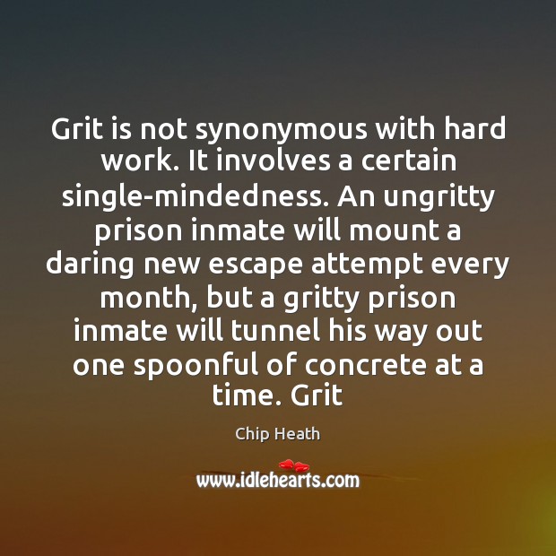 Grit is not synonymous with hard work. It involves a certain single-mindedness. Chip Heath Picture Quote