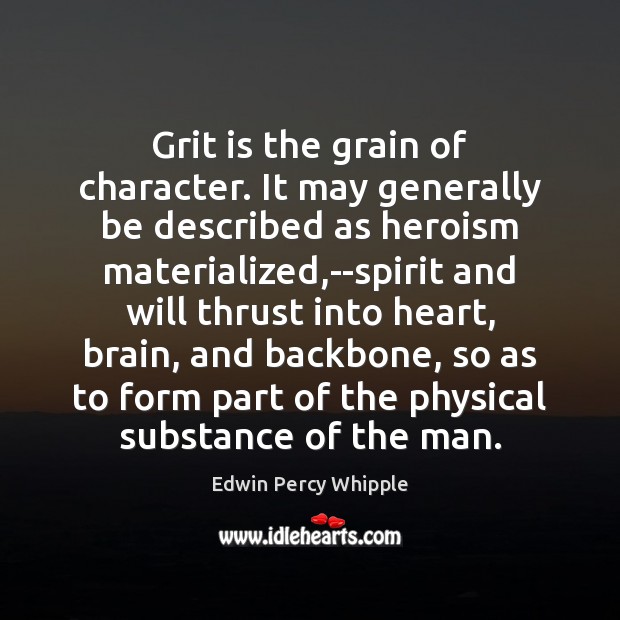 Grit is the grain of character. It may generally be described as 