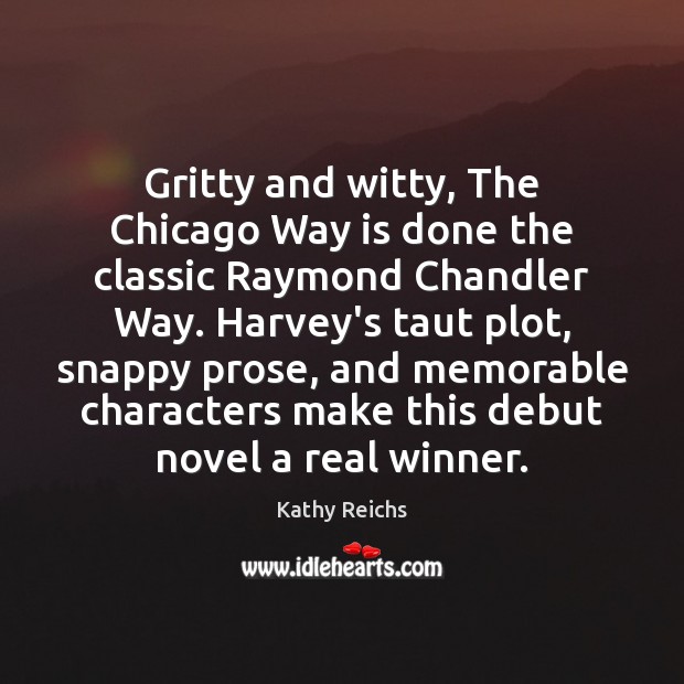 Gritty and witty, The Chicago Way is done the classic Raymond Chandler Kathy Reichs Picture Quote