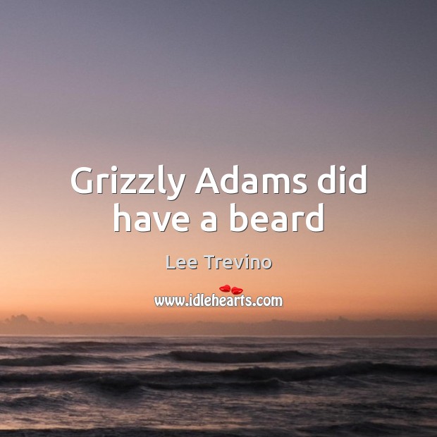 Grizzly Adams did have a beard Lee Trevino Picture Quote