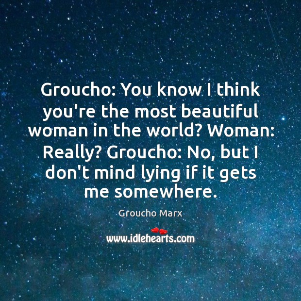 Groucho: You know I think you’re the most beautiful woman in the Groucho Marx Picture Quote