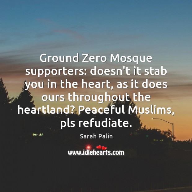 Ground Zero Mosque supporters: doesn’t it stab you in the heart, as Sarah Palin Picture Quote