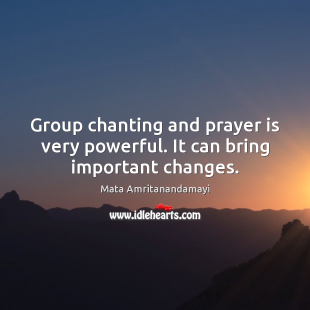 Group chanting and prayer is very powerful. It can bring important changes. Prayer Quotes Image