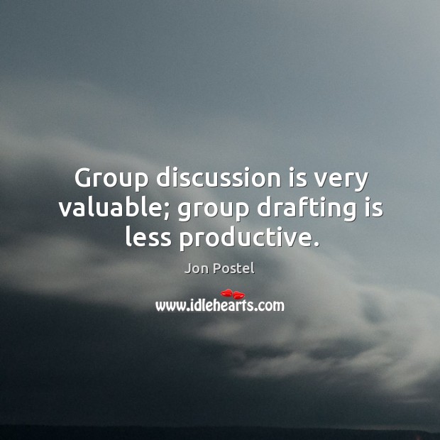 Group discussion is very valuable; group drafting is less productive. Jon Postel Picture Quote