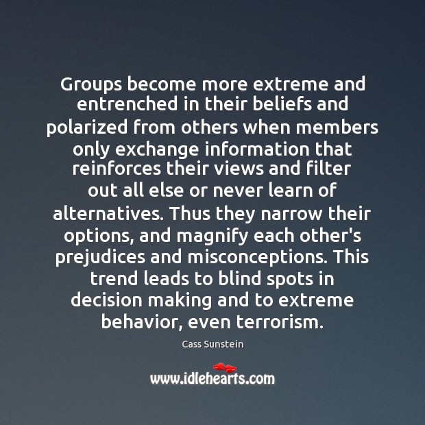 Groups become more extreme and entrenched in their beliefs and polarized from Cass Sunstein Picture Quote