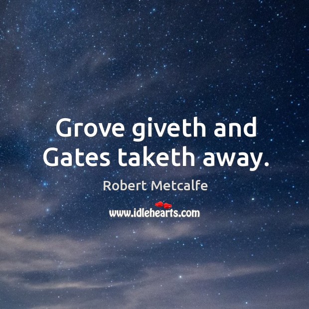 Grove giveth and gates taketh away. Robert Metcalfe Picture Quote