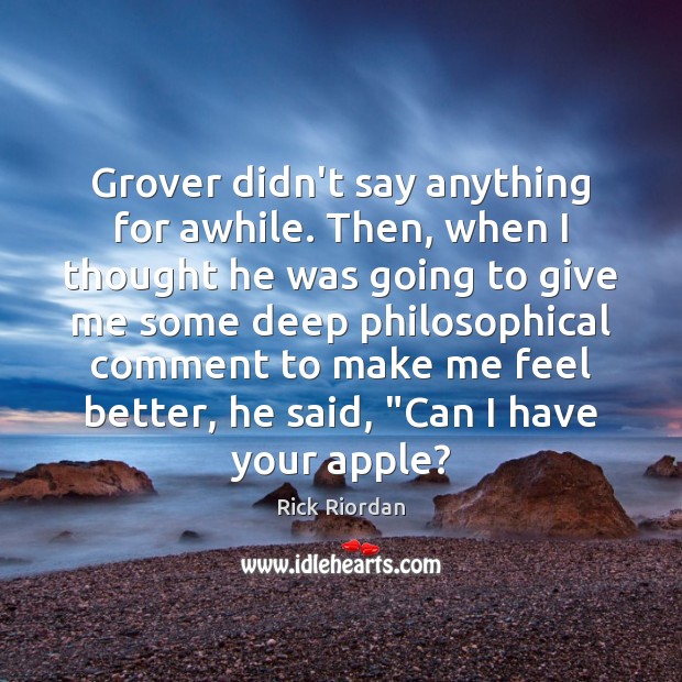 Grover didn’t say anything for awhile. Then, when I thought he was Rick Riordan Picture Quote