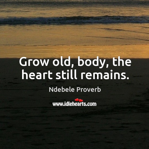 Grow old, body, the heart still remains. Image