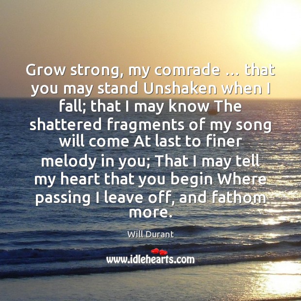 Grow strong, my comrade … that you may stand Unshaken when I fall; Image