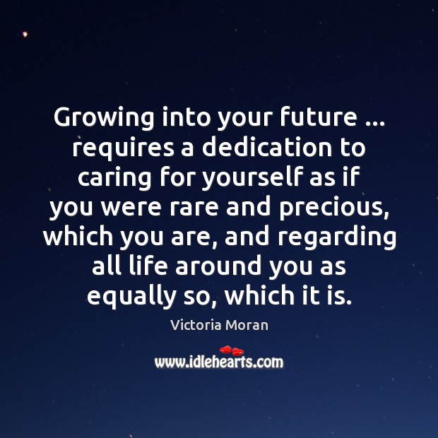 Growing into your future … requires a dedication to caring for yourself as Victoria Moran Picture Quote
