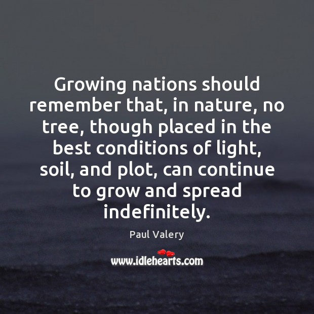 Growing nations should remember that, in nature, no tree, though placed in Paul Valery Picture Quote