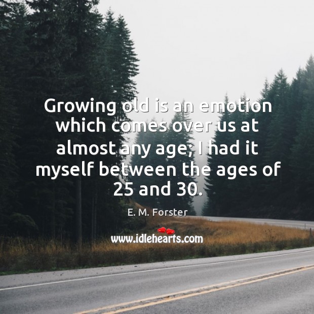 Growing old is an emotion which comes over us at almost any Image