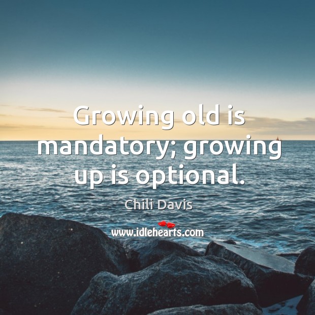 Growing old is mandatory; growing up is optional. Chili Davis Picture Quote