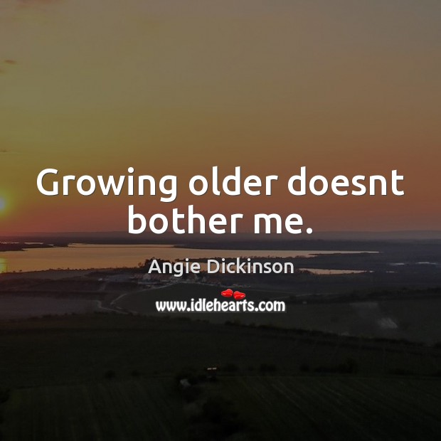 Growing older doesnt bother me. Angie Dickinson Picture Quote